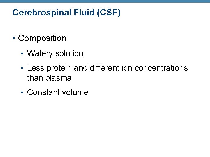 Cerebrospinal Fluid (CSF) • Composition • Watery solution • Less protein and different ion