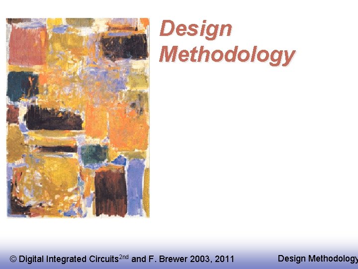 Design Methodology © Digital Integrated Circuits 2 nd and F. Brewer 2003, 2011 Design