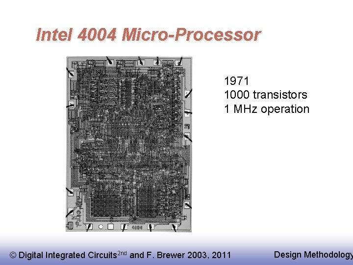Intel 4004 Micro-Processor 1971 1000 transistors 1 MHz operation © Digital Integrated Circuits 2