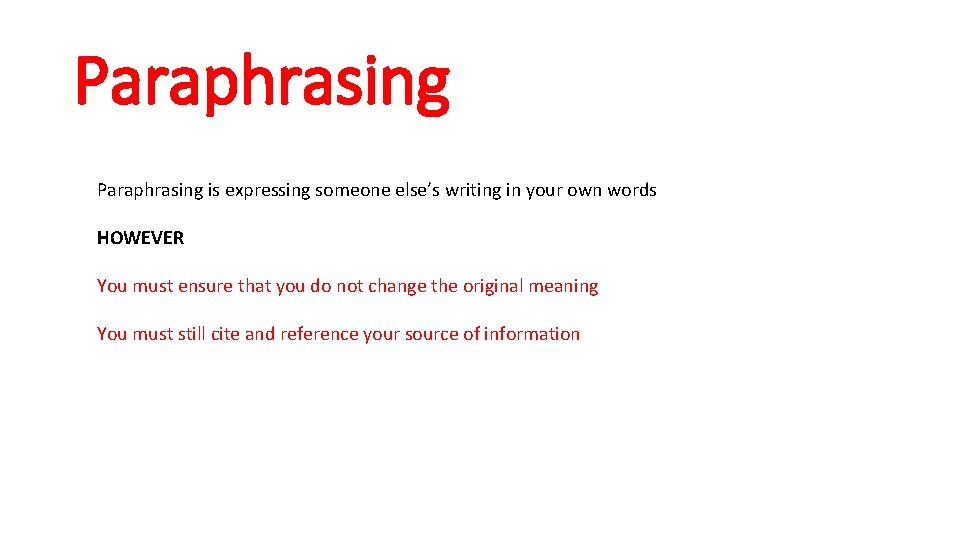 Paraphrasing is expressing someone else’s writing in your own words HOWEVER You must ensure