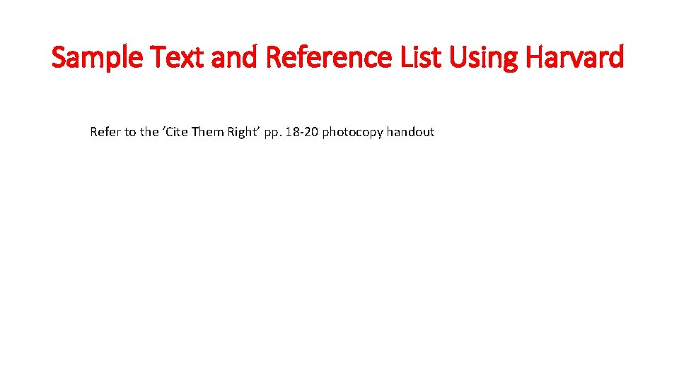 Sample Text and Reference List Using Harvard Refer to the ‘Cite Them Right’ pp.