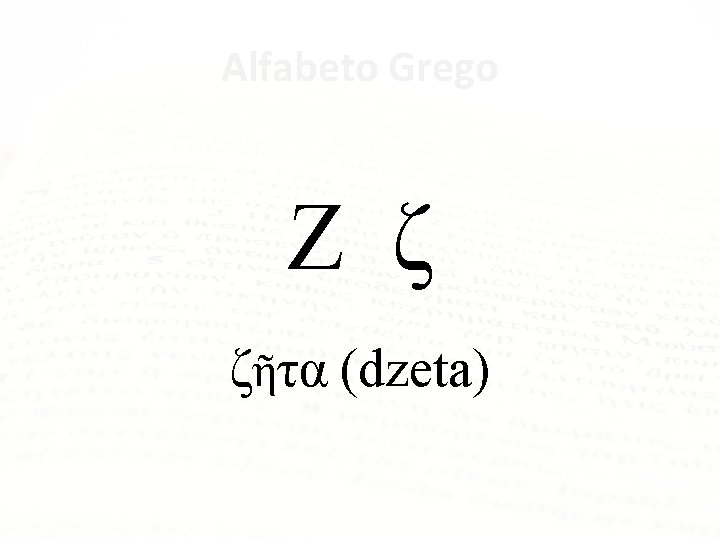 Alfabeto Grego Ζ ζ ζῆτα (dzeta) 