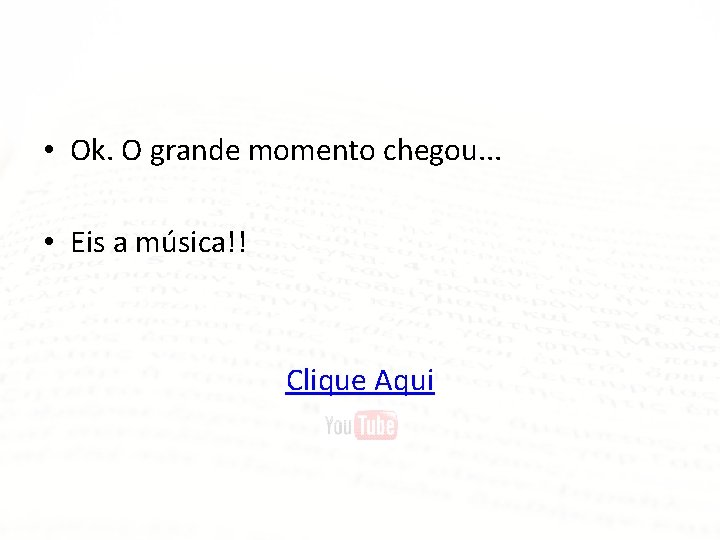  • Ok. O grande momento chegou. . . • Eis a música!! Clique
