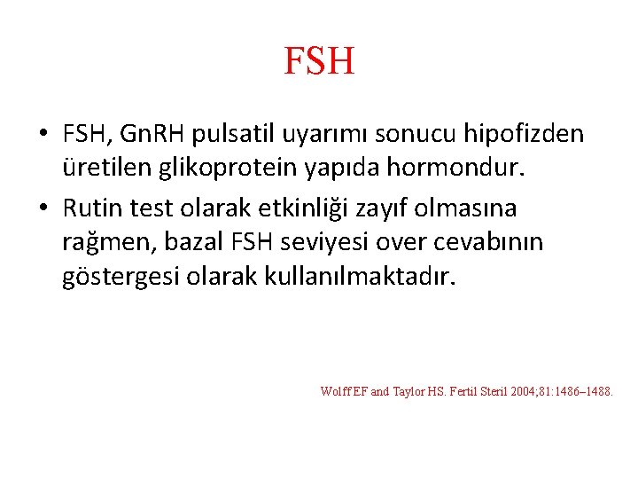 FSH • FSH, Gn. RH pulsatil uyarımı sonucu hipofizden üretilen glikoprotein yapıda hormondur. •