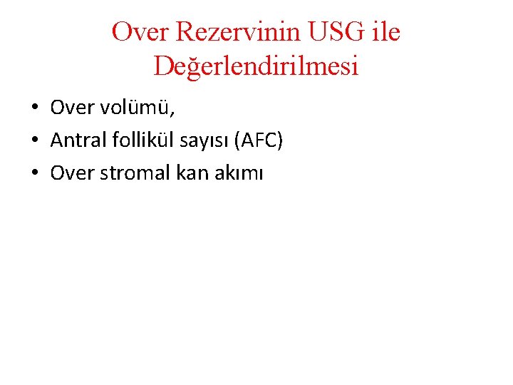 Over Rezervinin USG ile Değerlendirilmesi • Over volümü, • Antral follikül sayısı (AFC) •