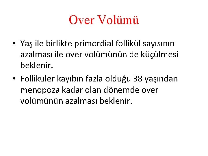 Over Volümü • Yaş ile birlikte primordial follikül sayısının azalması ile over volümünün de