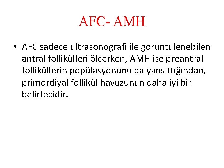 AFC- AMH • AFC sadece ultrasonografi ile görüntülenebilen antral follikülleri ölçerken, AMH ise preantral