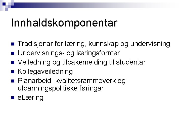 Innhaldskomponentar n n n Tradisjonar for læring, kunnskap og undervisning Undervisnings- og læringsformer Veiledning