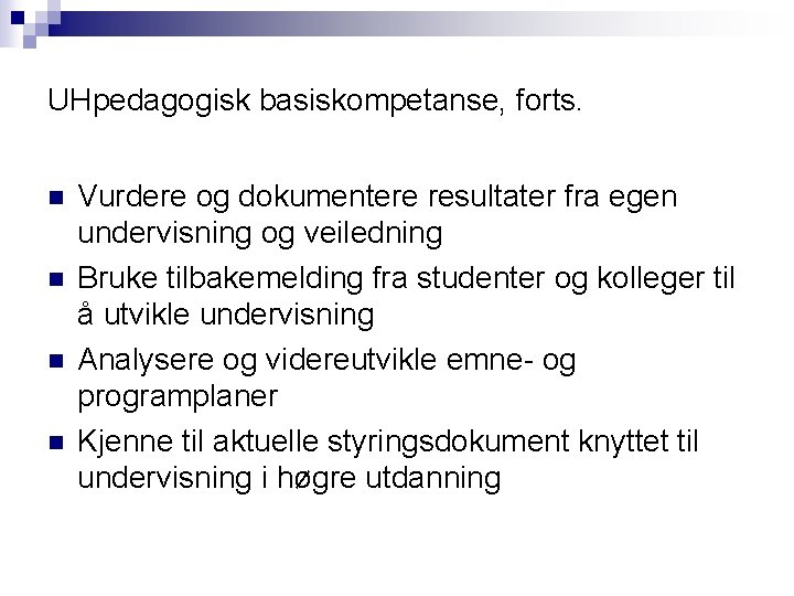 UHpedagogisk basiskompetanse, forts. n n Vurdere og dokumentere resultater fra egen undervisning og veiledning