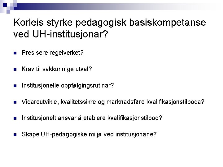 Korleis styrke pedagogisk basiskompetanse ved UH-institusjonar? n Presisere regelverket? n Krav til sakkunnige utval?