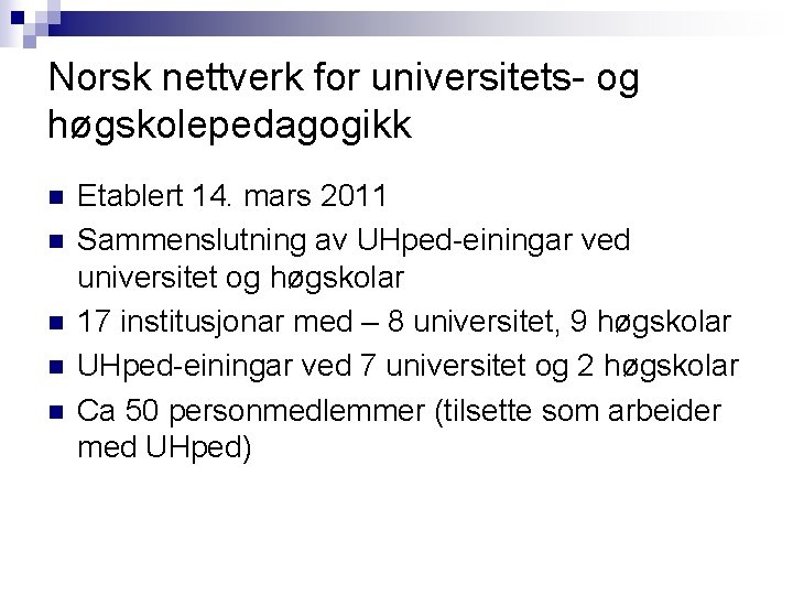 Norsk nettverk for universitets- og høgskolepedagogikk n n n Etablert 14. mars 2011 Sammenslutning