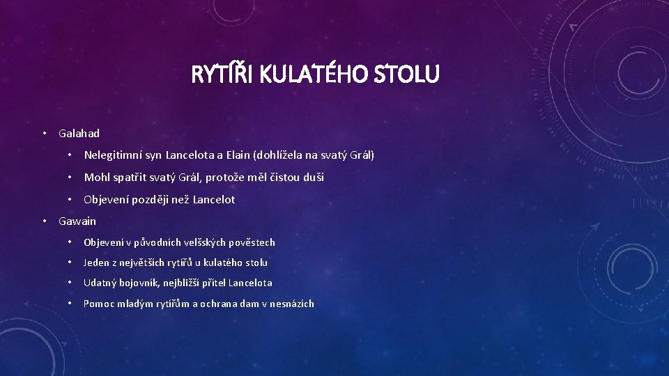 RYTÍŘI KULATÉHO STOLU • Galahad • Nelegitimní syn Lancelota a Elain (dohlížela na svatý