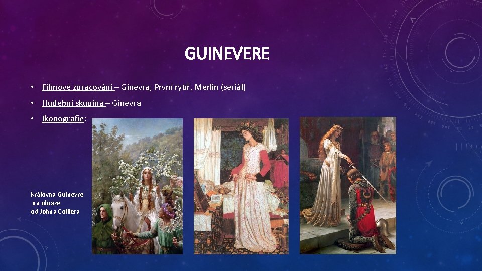 GUINEVERE • Filmové zpracování – Ginevra, První rytíř, Merlin (seriál) • Hudební skupina –
