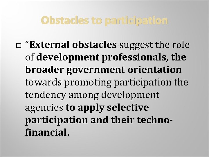 Obstacles to participation “External obstacles suggest the role of development professionals, the broader government