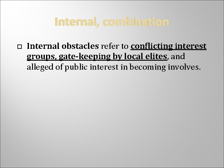 Internal, combination Internal obstacles refer to conflicting interest groups, gate-keeping by local elites, and