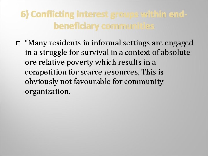 6) Conflicting interest groups within endbeneficiary communities “Many residents in informal settings are engaged