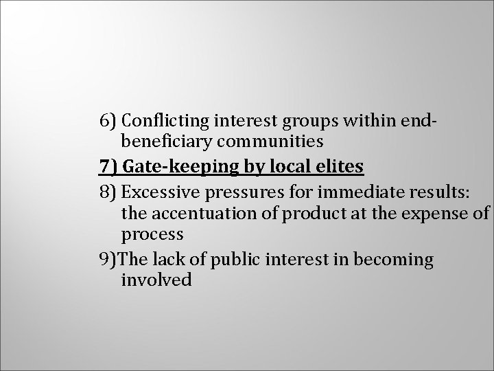 6) Conflicting interest groups within endbeneficiary communities 7) Gate-keeping by local elites 8) Excessive