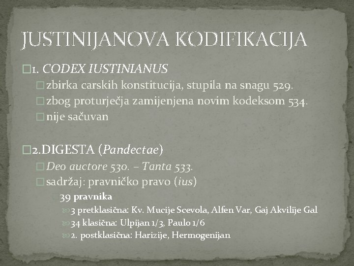 JUSTINIJANOVA KODIFIKACIJA � 1. CODEX IUSTINIANUS � zbirka carskih konstitucija, stupila na snagu 529.