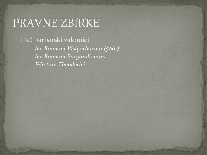 PRAVNE ZBIRKE � c) barbarski zakonici �lex Romana Visigothorum (506. ) �lex Romana Burgundionum