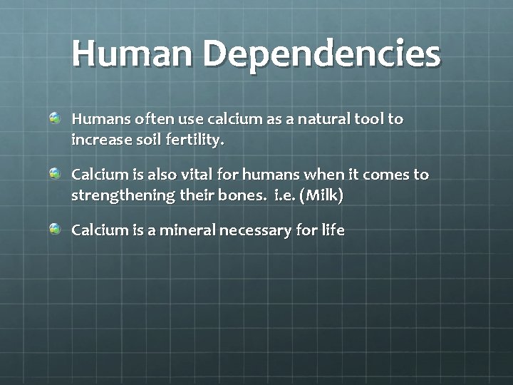 Human Dependencies Humans often use calcium as a natural tool to increase soil fertility.