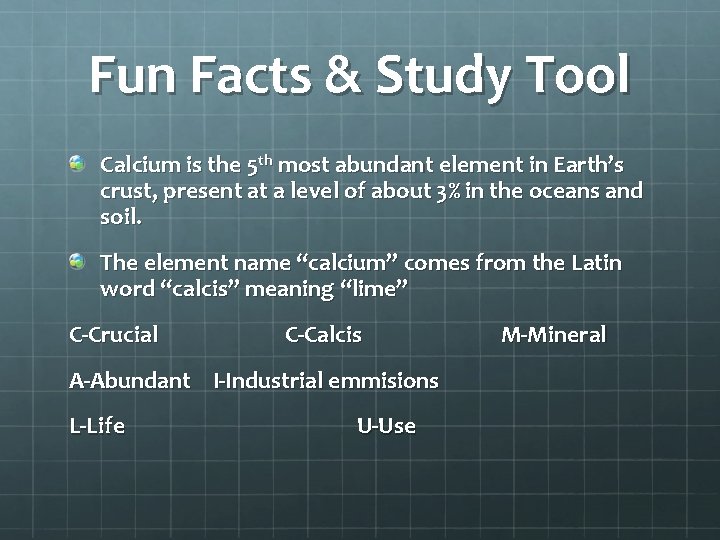 Fun Facts & Study Tool Calcium is the 5 th most abundant element in