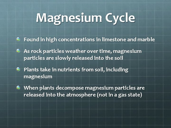 Magnesium Cycle Found in high concentrations in limestone and marble As rock particles weather