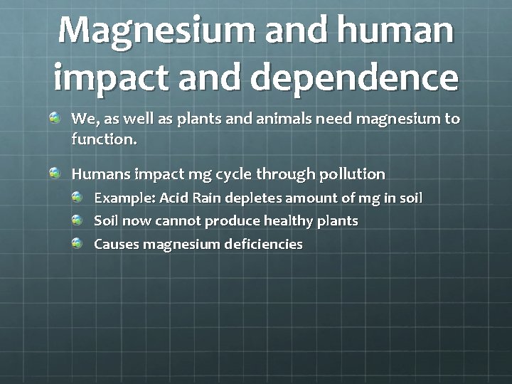 Magnesium and human impact and dependence We, as well as plants and animals need