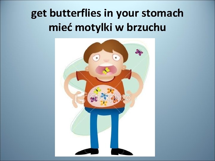 get butterflies in your stomach mieć motylki w brzuchu 