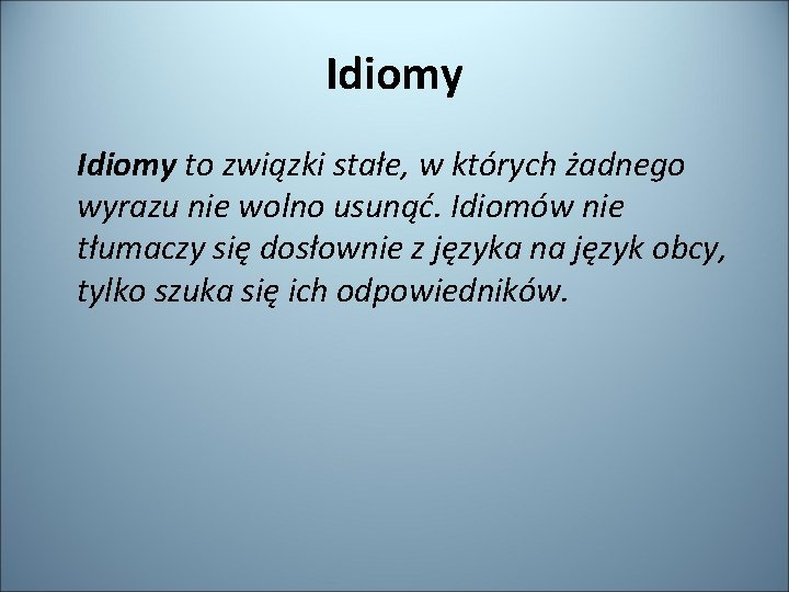 Idiomy to związki stałe, w których żadnego wyrazu nie wolno usunąć. Idiomów nie tłumaczy