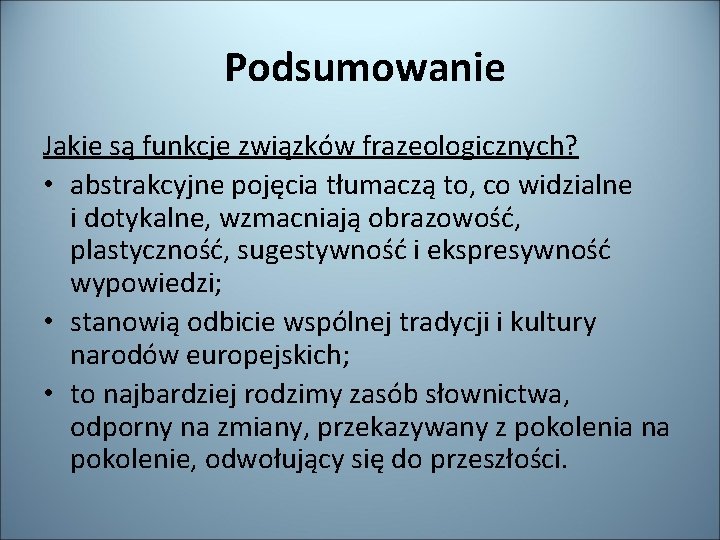 Podsumowanie Jakie są funkcje związków frazeologicznych? • abstrakcyjne pojęcia tłumaczą to, co widzialne i