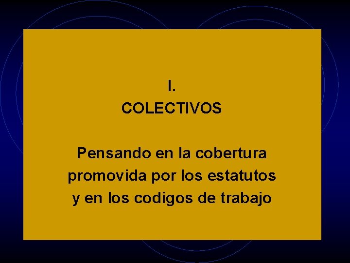 I. COLECTIVOS Pensando en la cobertura promovida por los estatutos y en los codigos