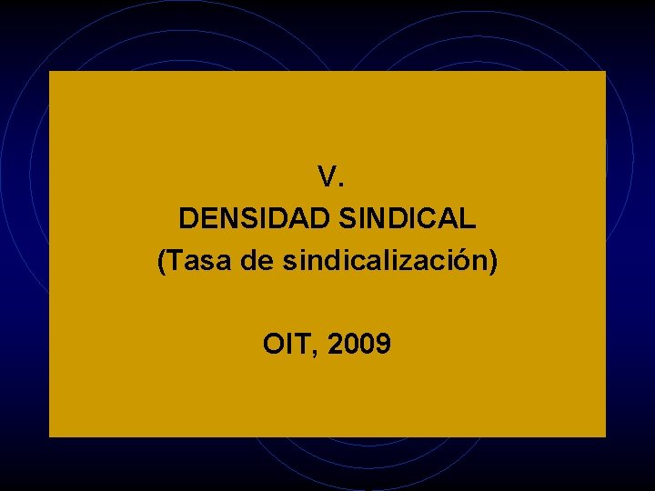 V. DENSIDAD SINDICAL (Tasa de sindicalización) OIT, 2009 