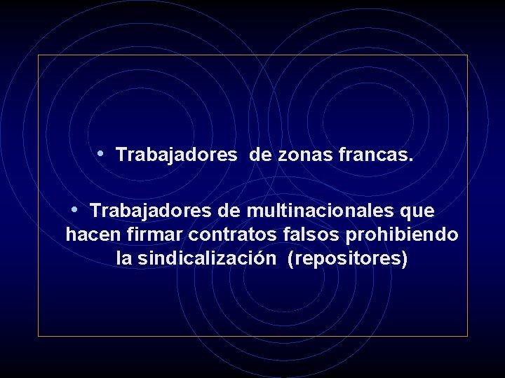  • Trabajadores de zonas francas. • Trabajadores de multinacionales que hacen firmar contratos