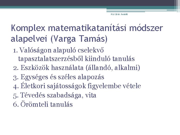 RLV 2019. Gödöllő Komplex matematikatanítási módszer alapelvei (Varga Tamás) 1. Valóságon alapuló cselekvő tapasztalatszerzésből