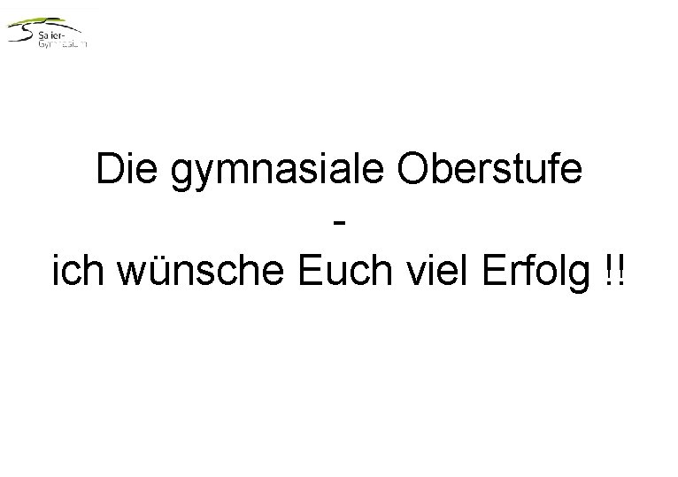 Die gymnasiale Oberstufe ich wünsche Euch viel Erfolg !! 