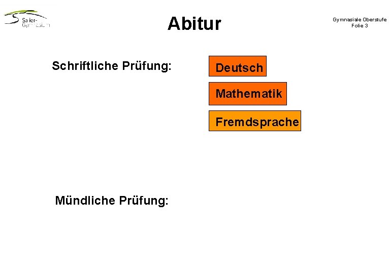 Abitur Schriftliche Prüfung: Deutsch Mathematik Fremdsprache Mündliche Prüfung: Gymnasiale Oberstufe Folie 3 