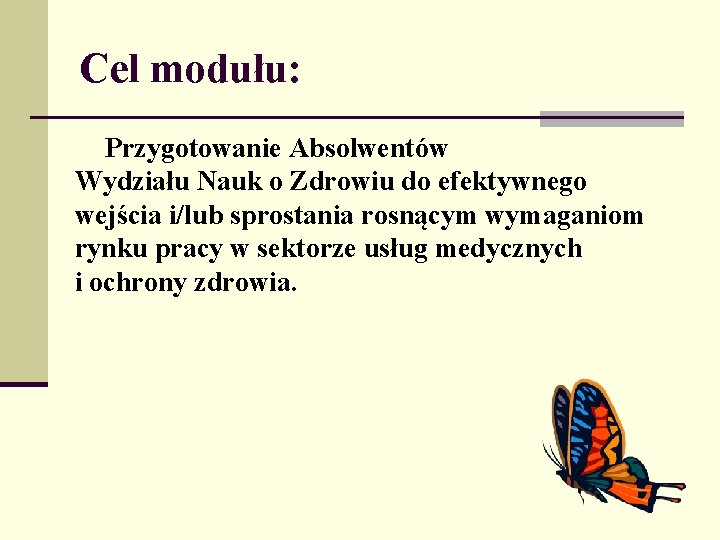 Cel modułu: Przygotowanie Absolwentów Wydziału Nauk o Zdrowiu do efektywnego wejścia i/lub sprostania rosnącym