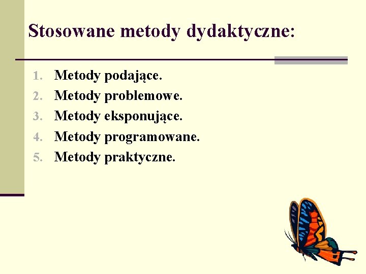 Stosowane metody dydaktyczne: 1. Metody podające. 2. Metody problemowe. 3. Metody eksponujące. 4. Metody