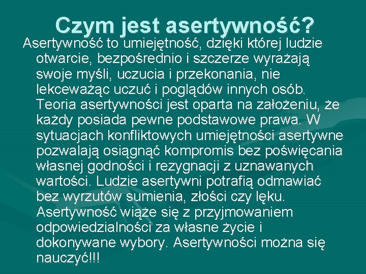 Czym jest asertywność? Asertywność to umiejętność, dzięki której ludzie otwarcie, bezpośrednio i szczerze wyrażają Czym jest asertywność? Asertywność to umiejętność, dzięki której ludzie otwarcie, bezpośrednio i szczerze wyrażają