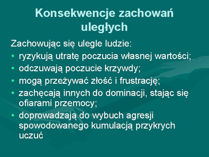 Konsekwencje zachowań uległych Zachowując się ulegle ludzie: • ryzykują utratę poczucia własnej wartości; • Konsekwencje zachowań uległych Zachowując się ulegle ludzie: • ryzykują utratę poczucia własnej wartości; •