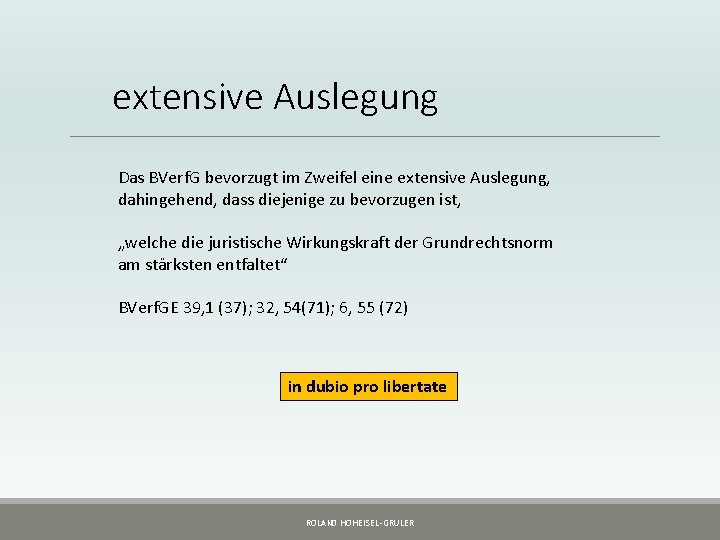 extensive Auslegung Das BVerf. G bevorzugt im Zweifel eine extensive Auslegung, dahingehend, dass diejenige