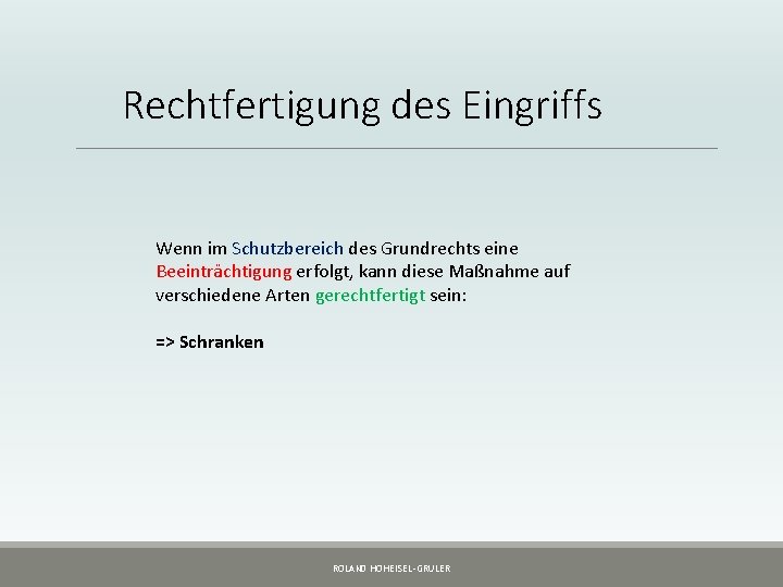 Rechtfertigung des Eingriffs Wenn im Schutzbereich des Grundrechts eine Beeinträchtigung erfolgt, kann diese Maßnahme