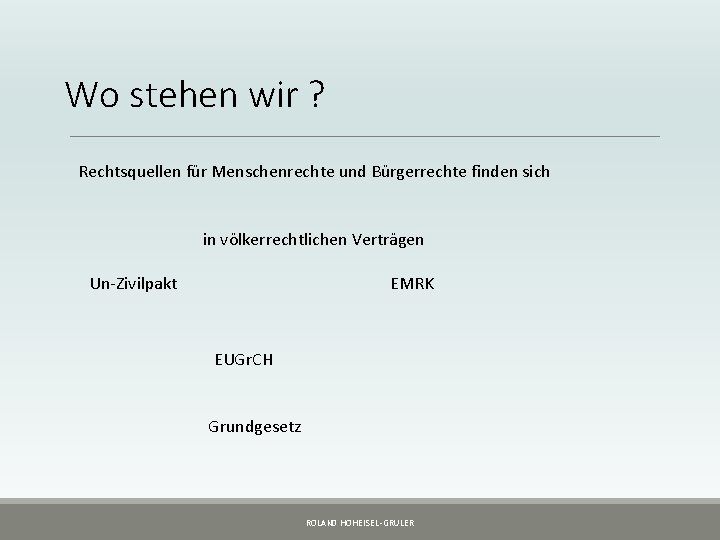 Wo stehen wir ? Rechtsquellen für Menschenrechte und Bürgerrechte finden sich in völkerrechtlichen Verträgen