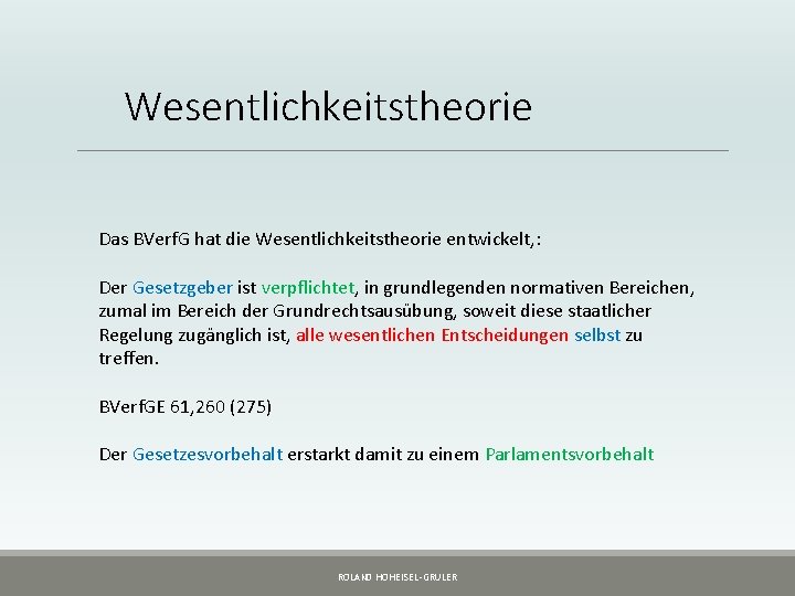 Wesentlichkeitstheorie Das BVerf. G hat die Wesentlichkeitstheorie entwickelt, : Der Gesetzgeber ist verpflichtet, in