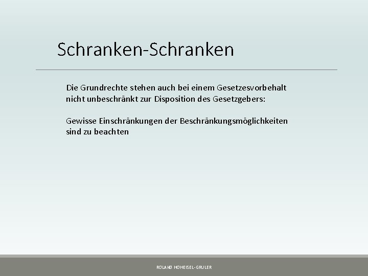 Schranken-Schranken Die Grundrechte stehen auch bei einem Gesetzesvorbehalt nicht unbeschränkt zur Disposition des Gesetzgebers: