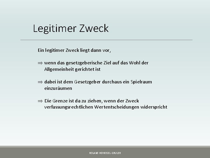Legitimer Zweck Ein legitimer Zweck liegt dann vor, Þ wenn das gesetzgeberische Ziel auf