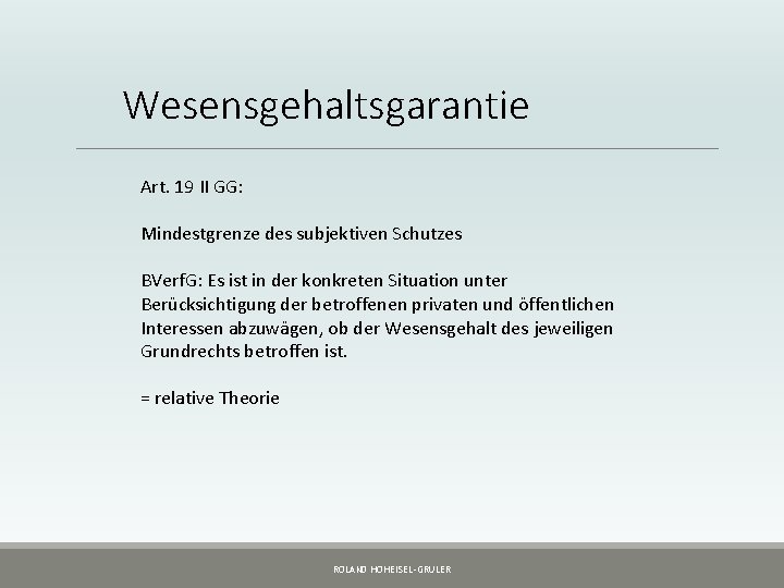 Wesensgehaltsgarantie Art. 19 II GG: Mindestgrenze des subjektiven Schutzes BVerf. G: Es ist in