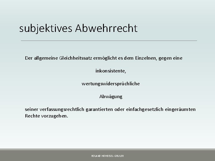 subjektives Abwehrrecht Der allgemeine Gleichheitssatz ermöglicht es dem Einzelnen, gegen eine inkonsistente, wertungswidersprüchliche Abwägung