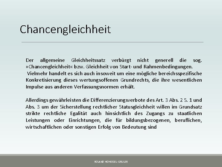 Chancengleichheit Der allgemeine Gleichheitssatz verbürgt nicht generell die sog. » Chancengleichheit « bzw. Gleichheit