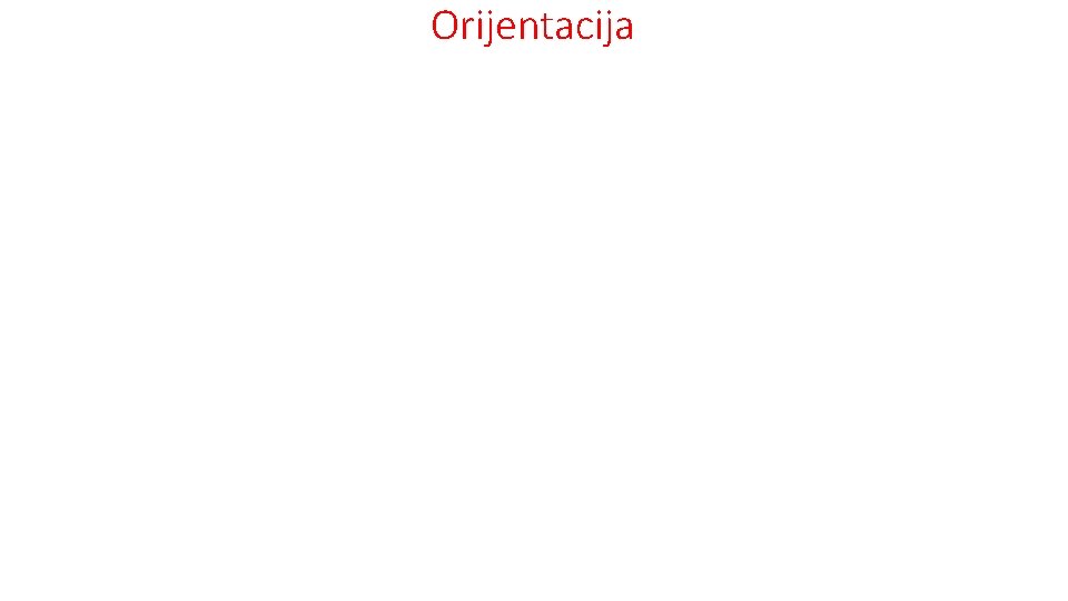 Orijentacija • orijentacija – određivanje stajališta u odnosu na strane svijeta • glavne i